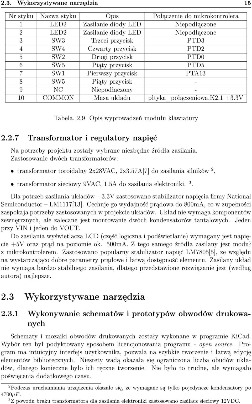 1 +3.3V Tabela. 2.9 Opis wyprowadze«moduªu klawiatury 2.2.7 Transformator i regulatory napi Na potrzeby projektu zostaªy wybrane niezb dne ¹ródªa zasilania.