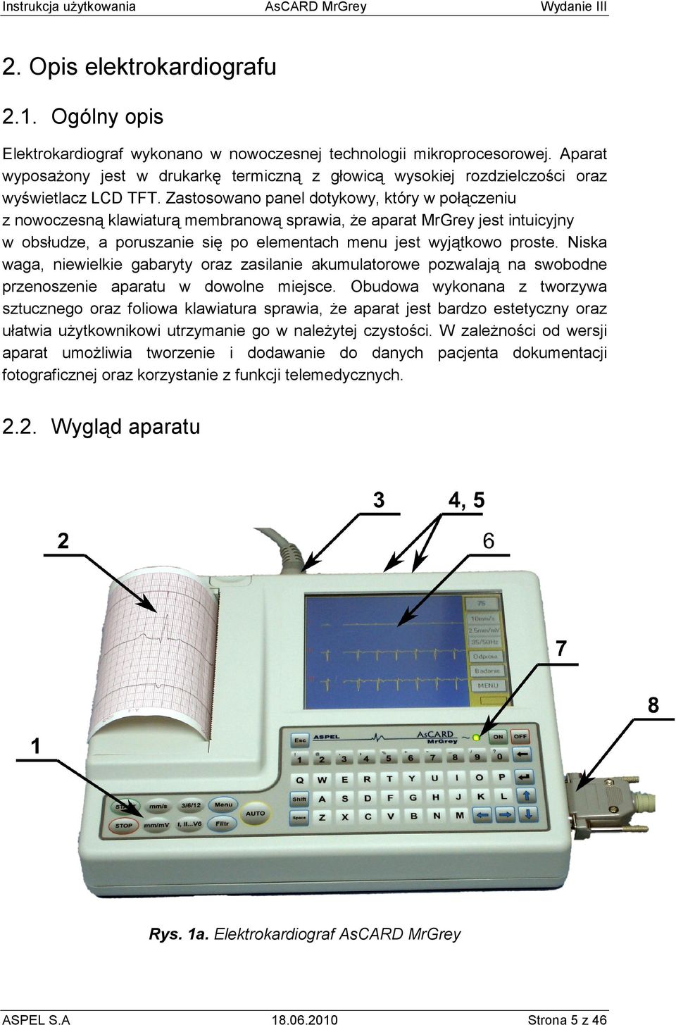 Zastosowano panel dotykowy, który w połączeniu z nowoczesną klawiaturą membranową sprawia, Ŝe aparat MrGrey jest intuicyjny w obsłudze, a poruszanie się po elementach menu jest wyjątkowo proste.