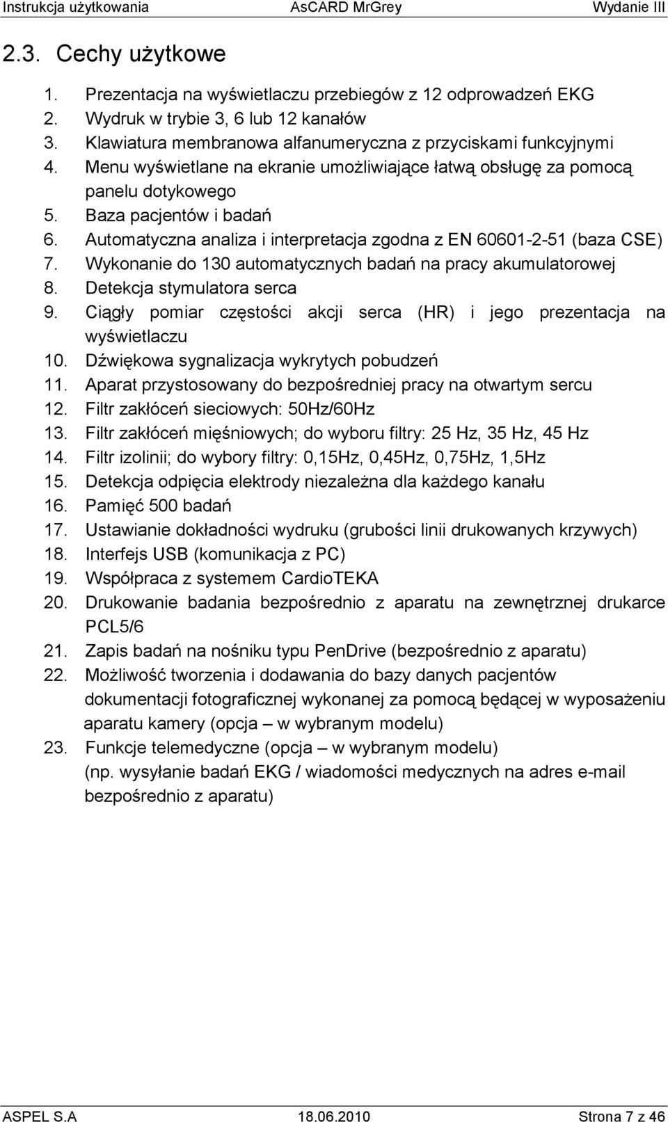 Wykonanie do 130 automatycznych badań na pracy akumulatorowej 8. Detekcja stymulatora serca 9. Ciągły pomiar częstości akcji serca (HR) i jego prezentacja na wyświetlaczu 10.