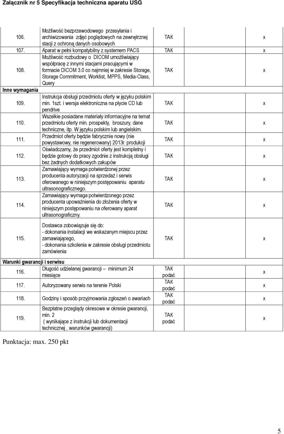 0 co najmniej w zakresie Storage, Storage Commitment, Worklist, MPPS, Media-Class, Query Inne wymagania 109. 110. 111. 112. 113. 114. 115. Instrukcja obsługi przedmiotu oferty w języku polskim min.