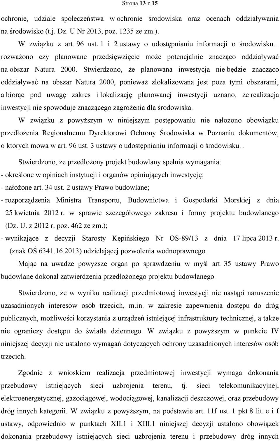 Stwierdzono, że planowana inwestycja nie będzie znacząco oddziaływać na obszar Natura 2000, ponieważ zlokalizowana jest poza tymi obszarami, a biorąc pod uwagę zakres i lokalizację planowanej