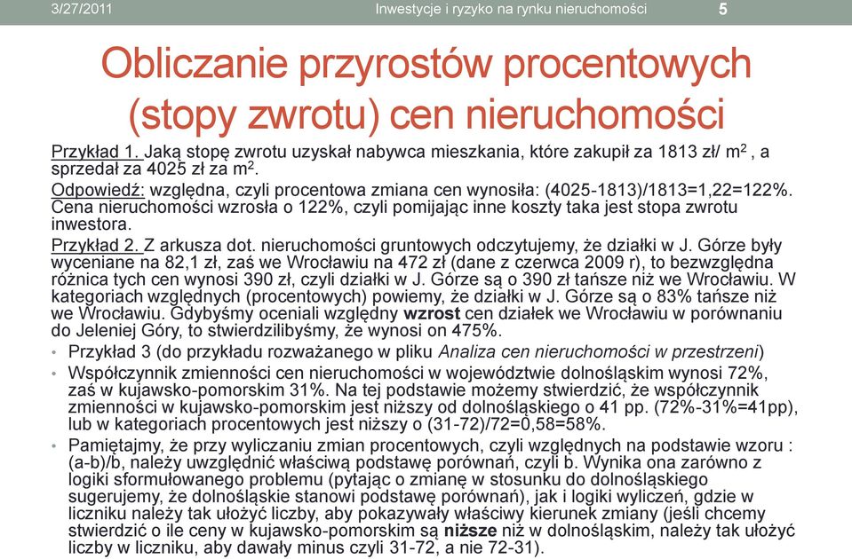 Cena nieruchomości wzrosła o 122%, czyli pomijając inne koszty taka jest stopa zwrotu inwestora. Przykład 2. Z arkusza dot. nieruchomości gruntowych odczytujemy, że działki w J.