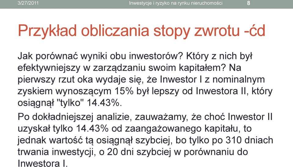 Na pierwszy rzut oka wydaje się, że Inwestor I z nominalnym zyskiem wynoszącym 15% był lepszy od Inwestora II, który osiągnął "tylko" 14.43%.