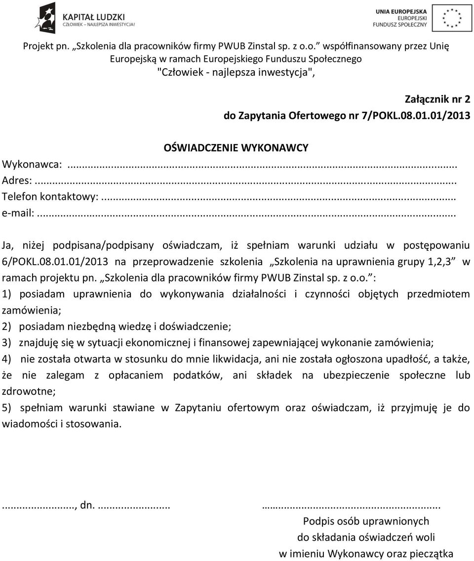 Szkolenia dla pracowników firmy PWUB Zinstal sp. z o.o. : 1) posiadam uprawnienia do wykonywania działalności i czynności objętych przedmiotem zamówienia; 2) posiadam niezbędną wiedzę i