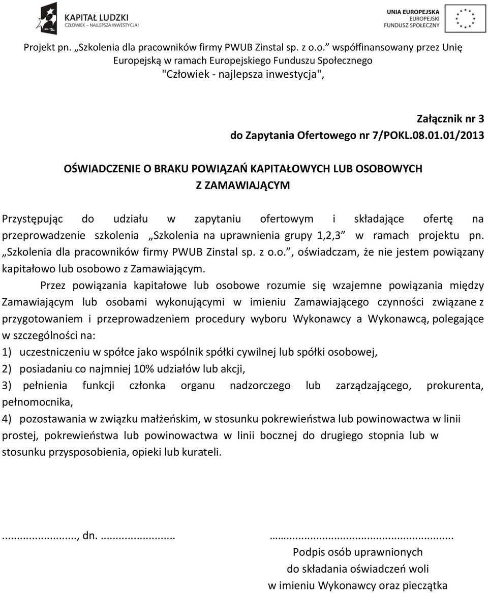 grupy 1,2,3 w ramach projektu pn. Szkolenia dla pracowników firmy PWUB Zinstal sp. z o.o., oświadczam, że nie jestem powiązany kapitałowo lub osobowo z Zamawiającym.