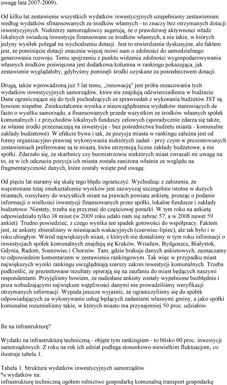 Niektórzy samorządowcy sugerują, że o prawdziwej aktywności władz lokalnych świadczą inwestycje finansowane ze środków własnych, a nie takie, w których jedyny wysiłek polegał na wychodzeniu dotacji.