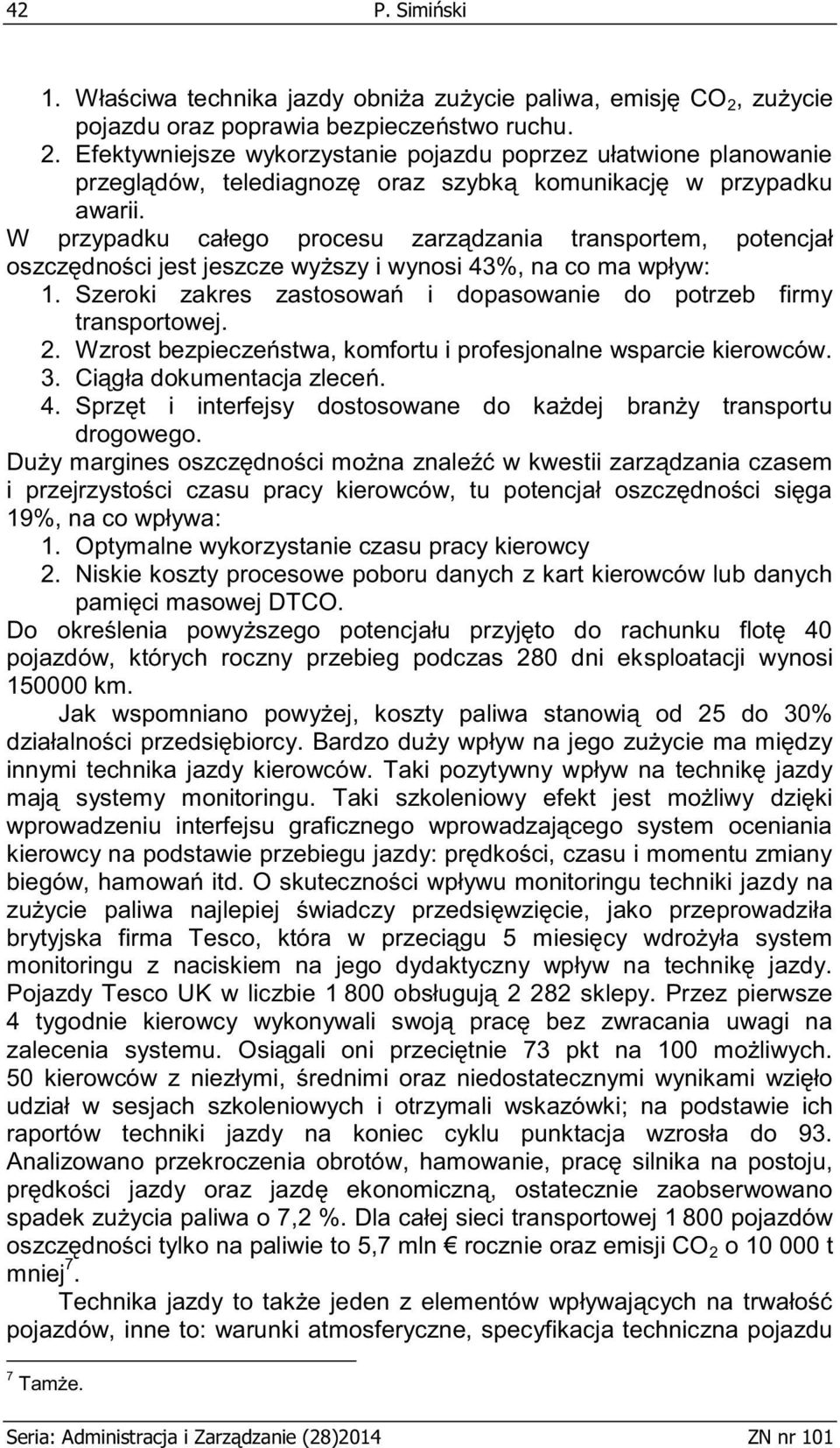 W przypadku całego procesu zarządzania transportem, potencjał oszczędności jest jeszcze wyższy i wynosi 43%, na co ma wpływ: 1. Szeroki zakres zastosowań i dopasowanie do potrzeb firmy transportowej.