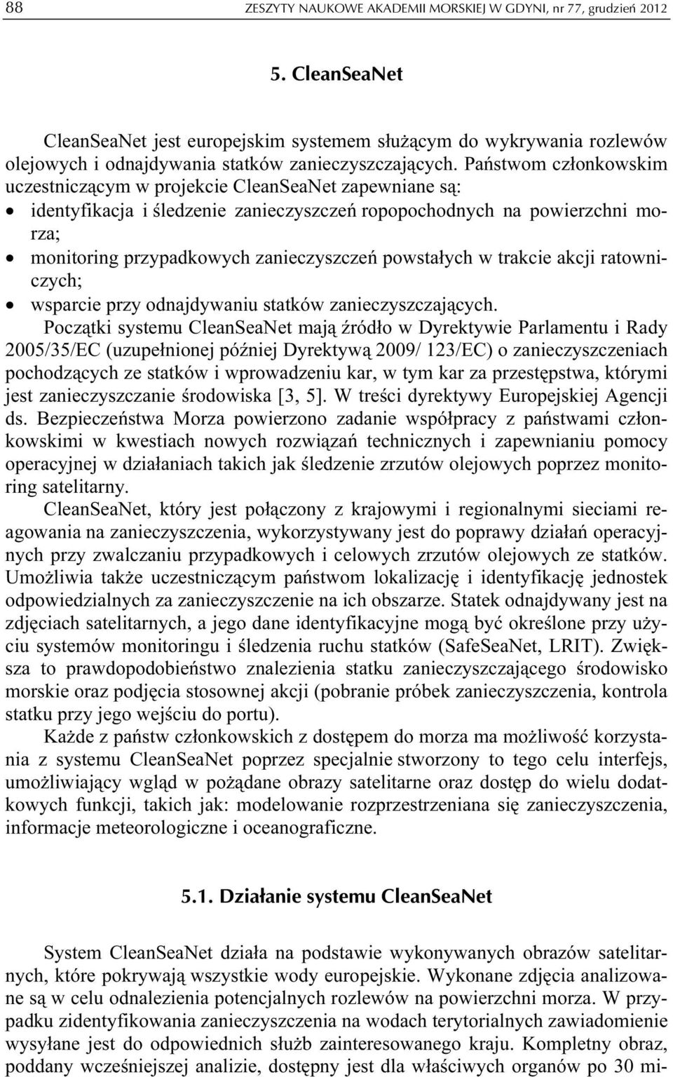 Państwom członkowskim uczestniczącym w projekcie CleanSeaNet zapewniane są: identyfikacja i śledzenie zanieczyszczeń ropopochodnych na powierzchni morza; monitoring przypadkowych zanieczyszczeń