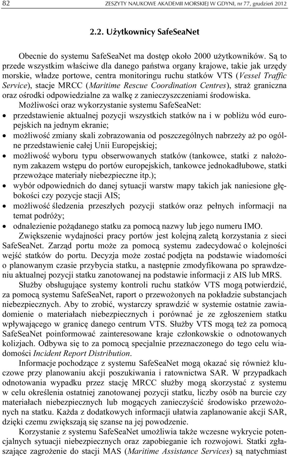 Rescue Coordination Centres), straż graniczna oraz ośrodki odpowiedzialne za walkę z zanieczyszczeniami środowiska.