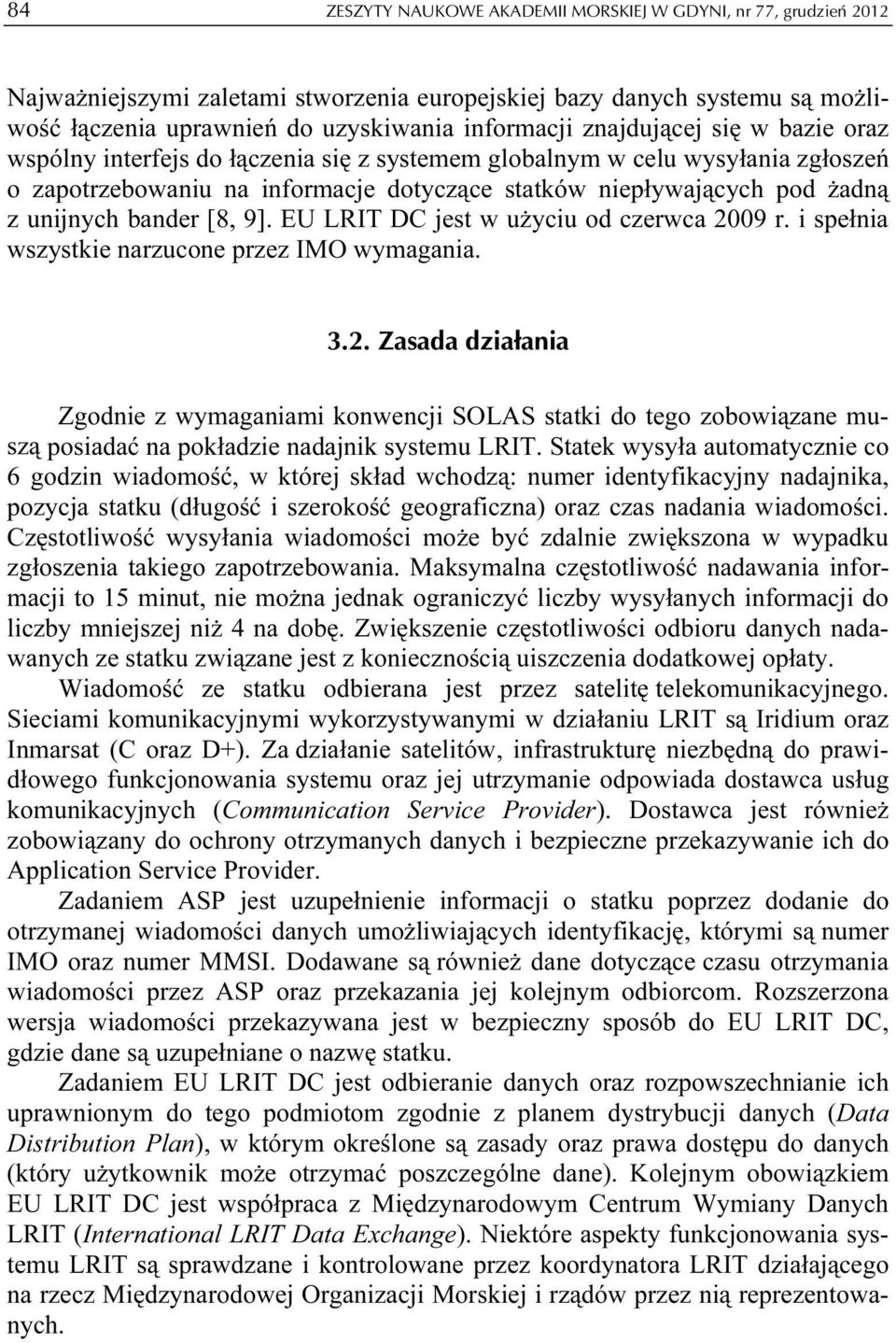 bander [8, 9]. EU LRIT DC jest w użyciu od czerwca 2009 r. i spełnia wszystkie narzucone przez IMO wymagania. 3.2. Zasada działania Zgodnie z wymaganiami konwencji SOLAS statki do tego zobowiązane muszą posiadać na pokładzie nadajnik systemu LRIT.