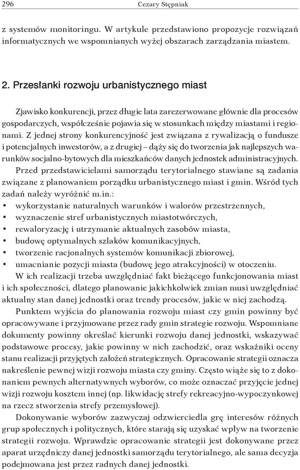 Z jednej strony konkurencyjność jest związana z rywalizacją o fundusze i potencjalnych inwestorów, a z drugiej dąży się do tworzenia jak najlepszych warunków socjalno-bytowych dla mieszkańców danych