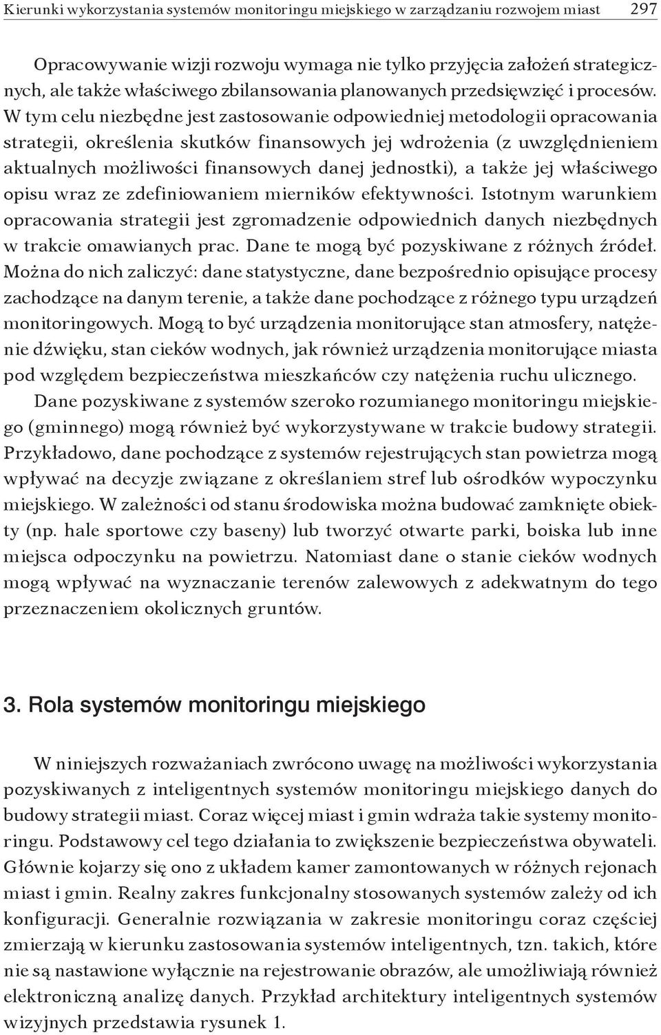 W tym celu niezbędne jest zastosowanie odpowiedniej metodologii opracowania strategii, określenia skutków finansowych jej wdrożenia (z uwzględnieniem aktualnych możliwości finansowych danej