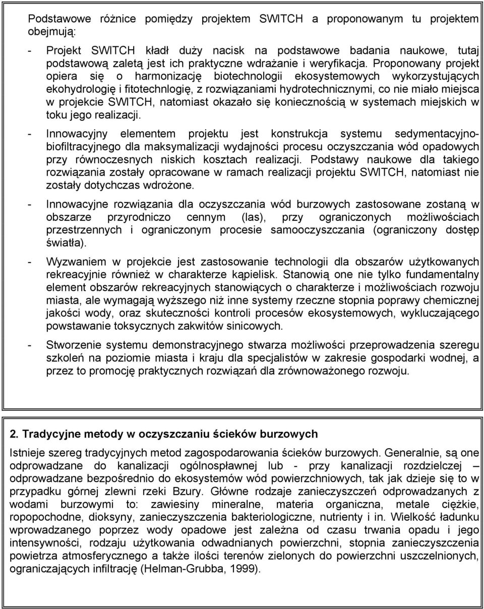 Proponowany projekt opiera się o harmonizację biotechnologii ekosystemowych wykorzystujących ekohydrologię i fitotechnlogię, z rozwiązaniami hydrotechnicznymi, co nie miało miejsca w projekcie