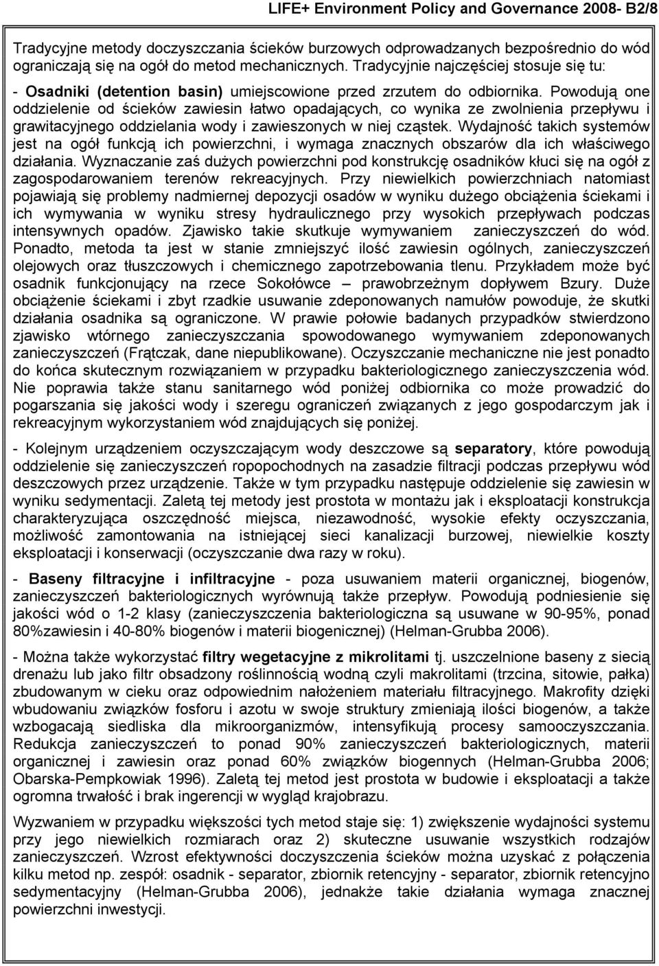 Powodują one oddzielenie od ścieków zawiesin łatwo opadających, co wynika ze zwolnienia przepływu i grawitacyjnego oddzielania wody i zawieszonych w niej cząstek.