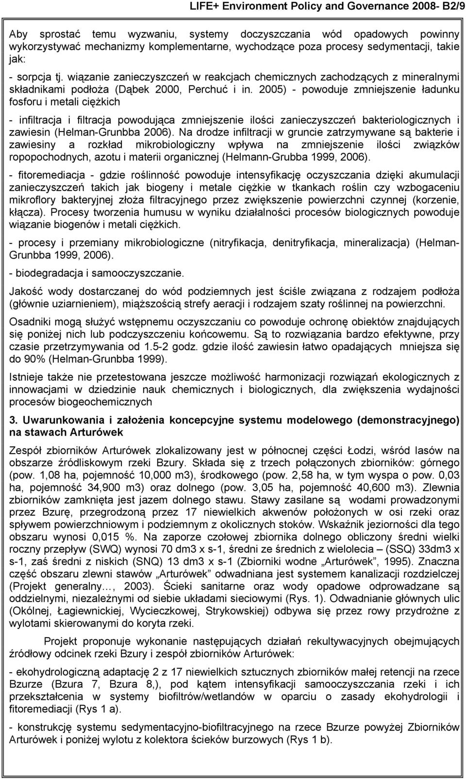 2005) - powoduje zmniejszenie ładunku fosforu i metali ciężkich - infiltracja i filtracja powodująca zmniejszenie ilości zanieczyszczeń bakteriologicznych i zawiesin (Helman-Grunbba 2006).
