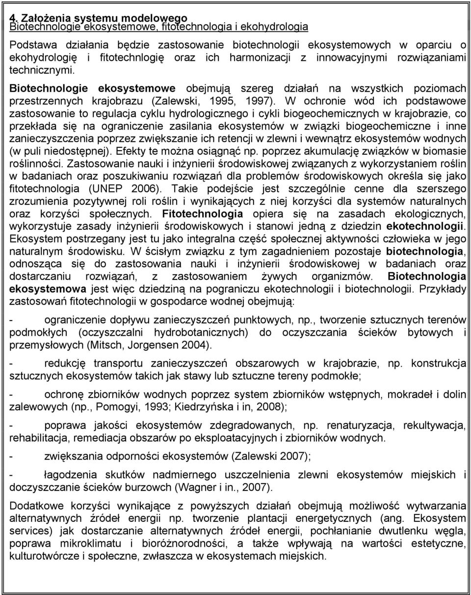 Biotechnologie ekosystemowe obejmują szereg działań na wszystkich poziomach przestrzennych krajobrazu (Zalewski, 1995, 1997).