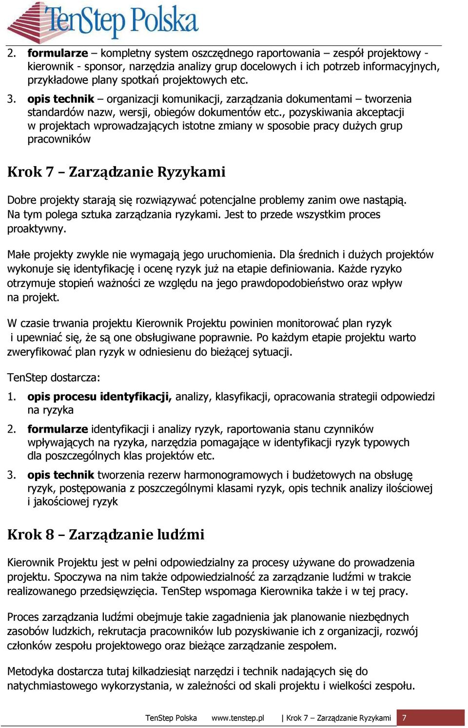 , pozyskiwania akceptacji w projektach wprowadzających istotne zmiany w sposobie pracy duŝych grup pracowników Krok 7 Zarządzanie Ryzykami Dobre projekty starają się rozwiązywać potencjalne problemy