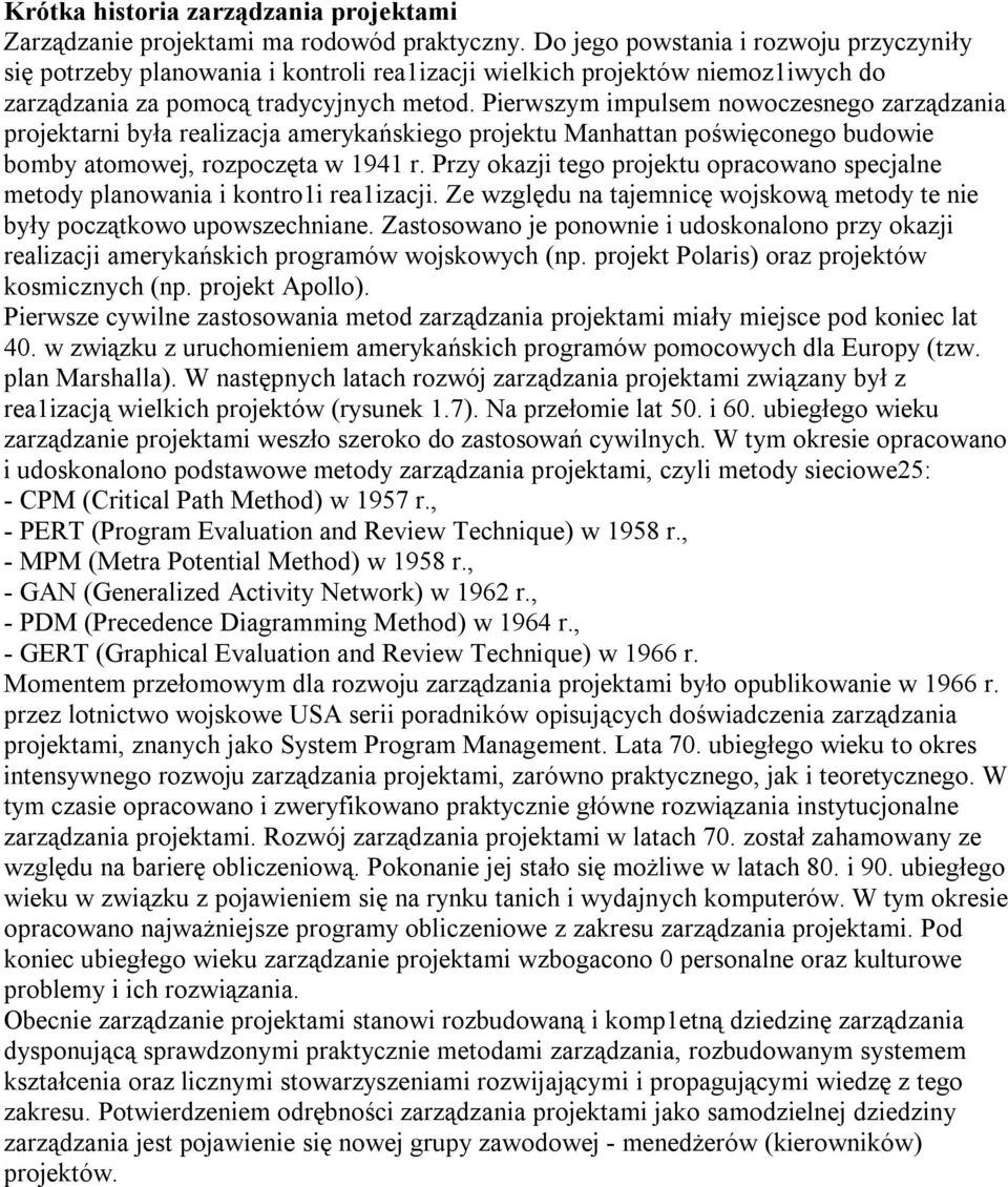 Pierwszym impulsem nowoczesnego zarządzania projektarni była realizacja amerykańskiego projektu Manhattan poświęconego budowie bomby atomowej, rozpoczęta w 1941 r.