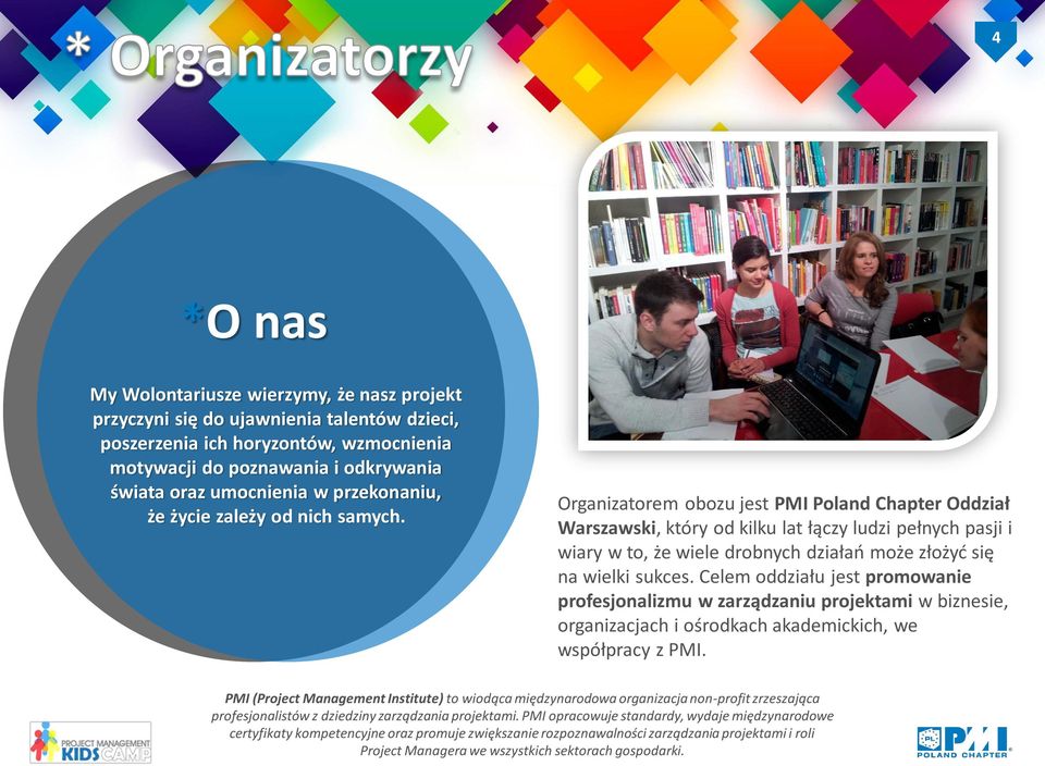 Organizatorem obozu jest PMI Poland Chapter Oddział Warszawski, który od kilku lat łączy ludzi pełnych pasji i wiary w to, że wiele drobnych działań może złożyć się na wielki sukces.