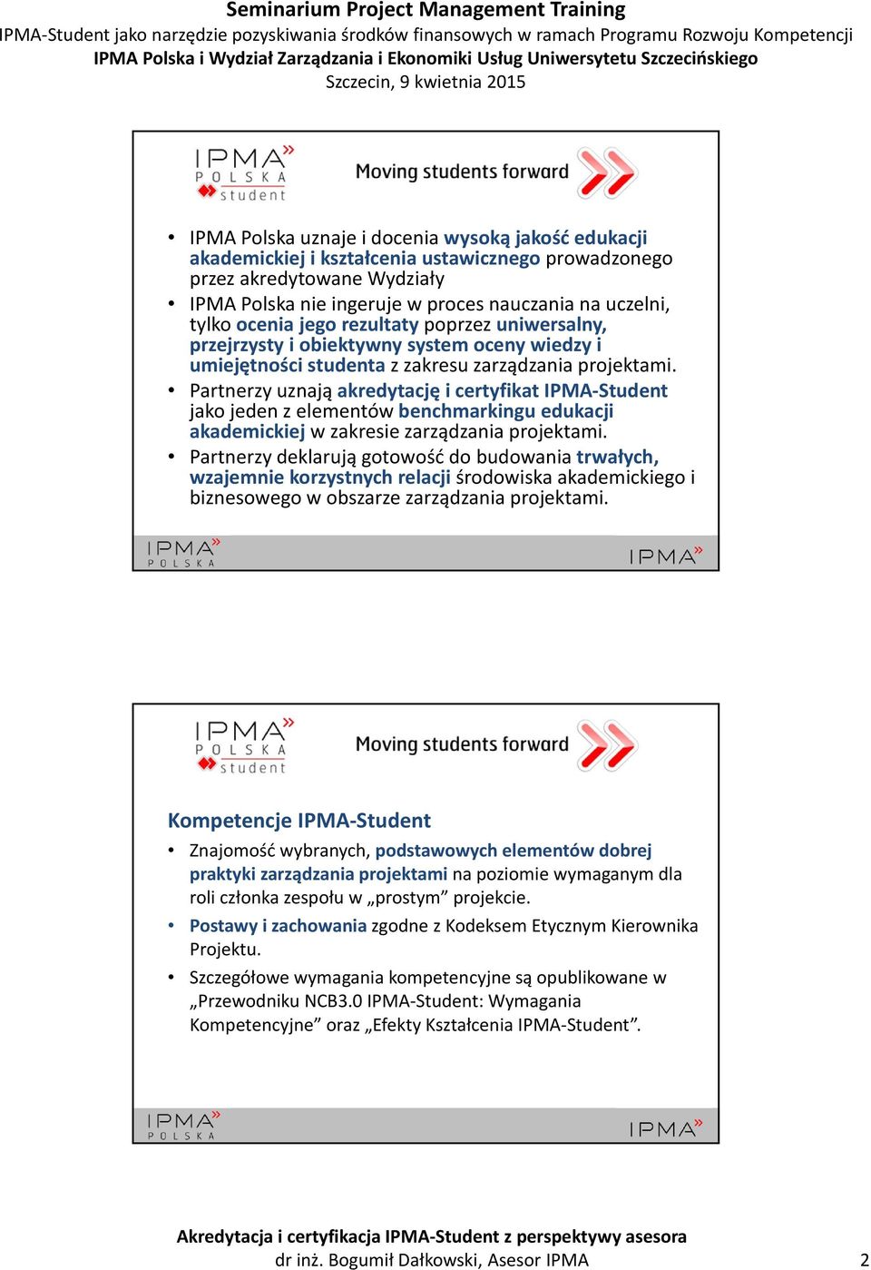 Partnerzy uznają akredytację i certyfikat IPMA Student jako jeden z elementów benchmarkingu edukacji akademickiej w zakresie zarządzania projektami.