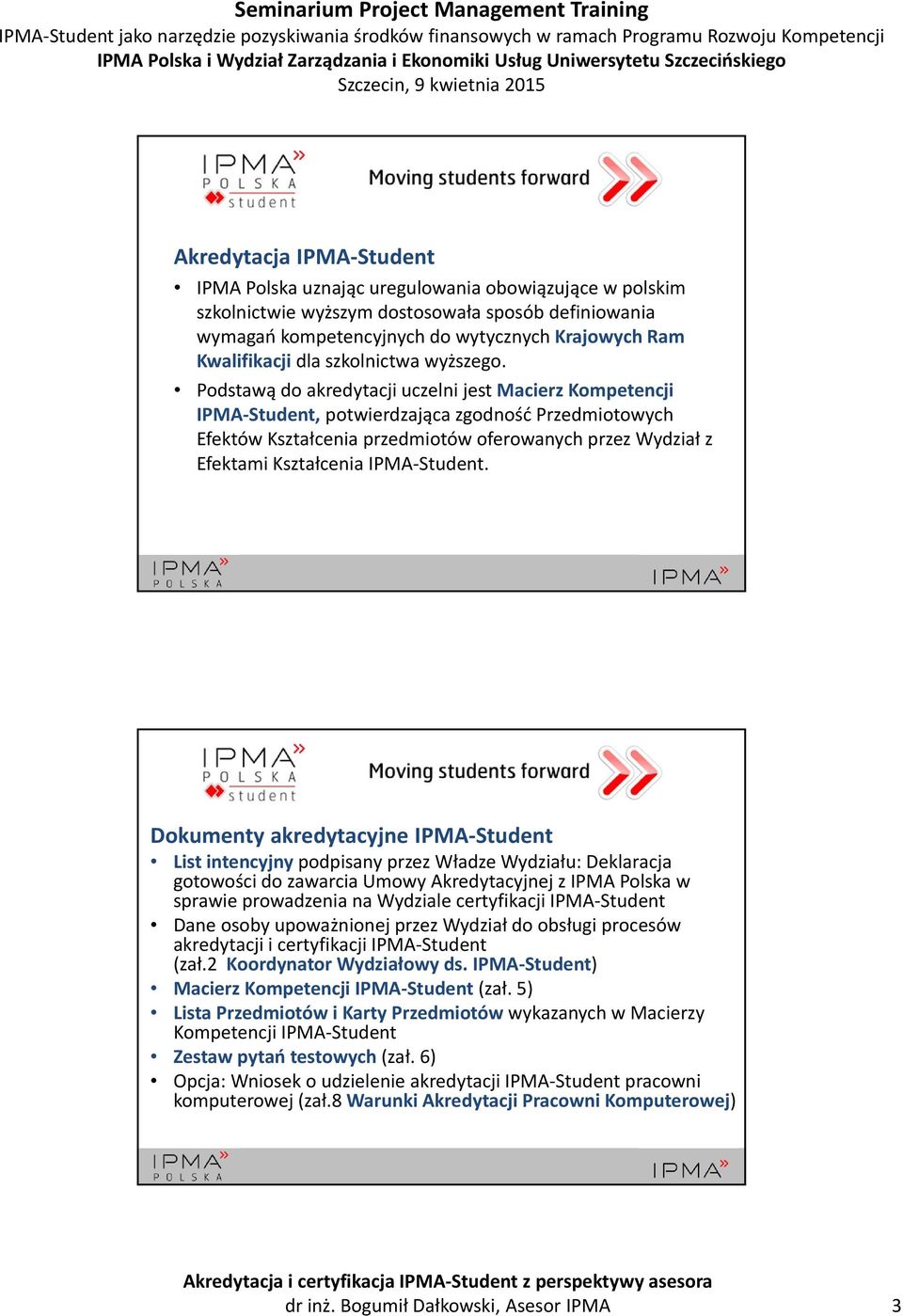 Podstawą do akredytacji uczelni jest Macierz Kompetencji IPMA Student, potwierdzająca zgodność Przedmiotowych Efektów Kształcenia przedmiotów oferowanych przez Wydział z Efektami Kształcenia IPMA