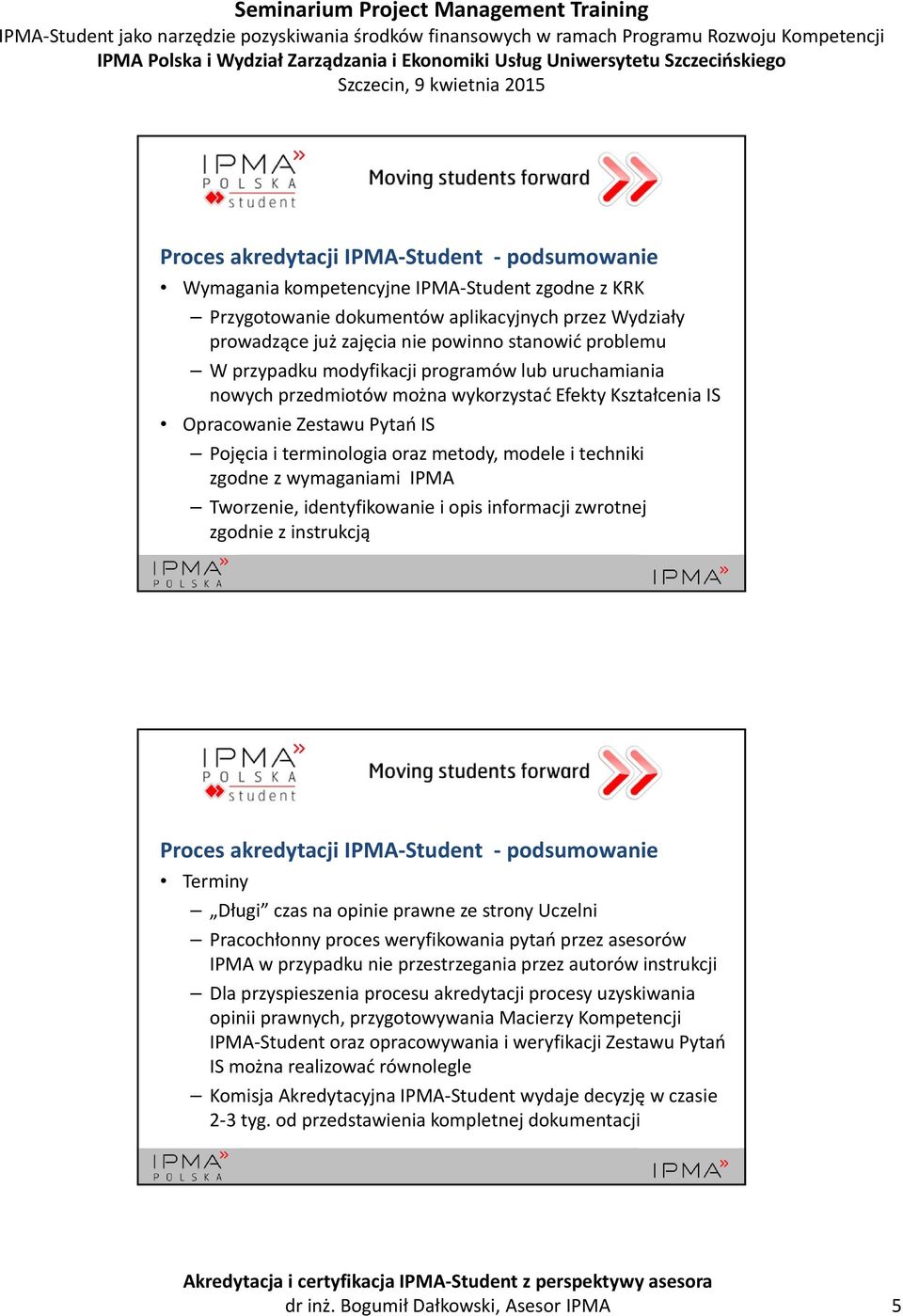techniki zgodne z wymaganiami IPMA Tworzenie, identyfikowanie i opis informacji zwrotnej zgodnie z instrukcją Proces akredytacji IPMA Student podsumowanie Terminy Długi czas na opinie prawne ze