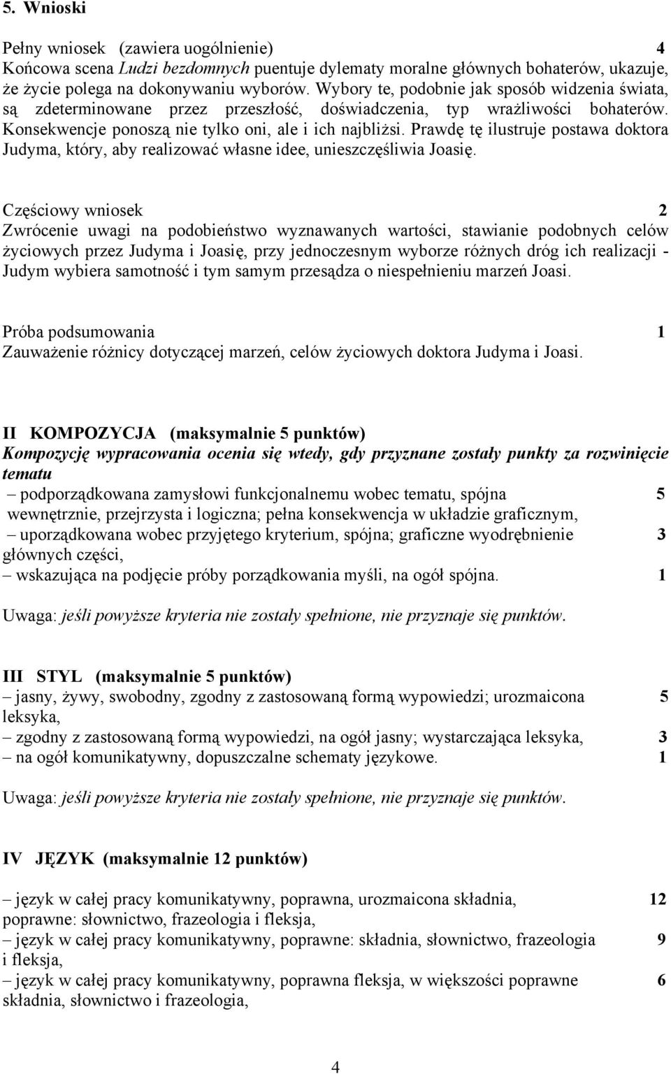 Prawdę tę ilustruje postawa doktora Judyma, który, aby realizować własne idee, unieszczęśliwia Joasię.