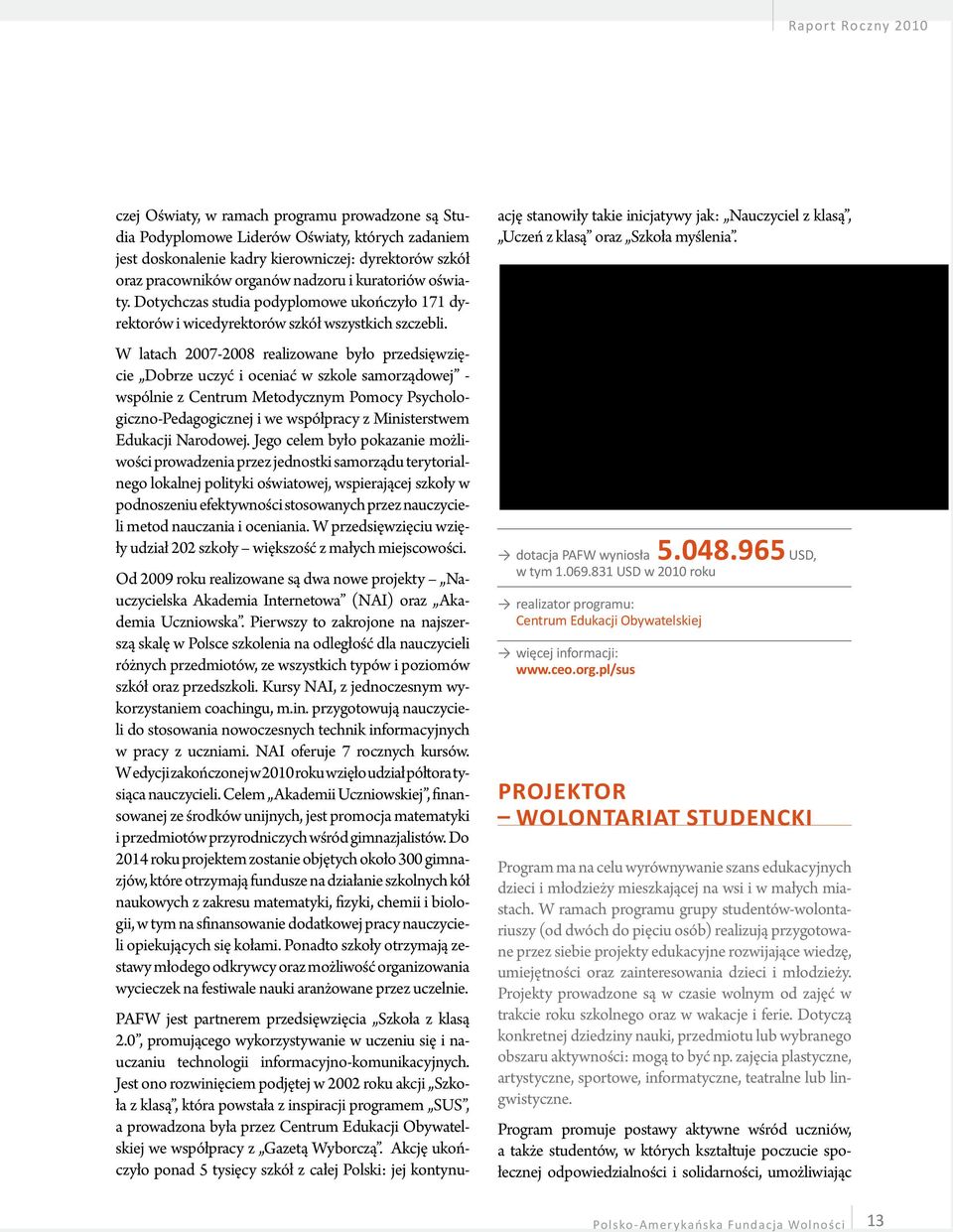 W latach 2007-2008 realizowane było przedsięwzięcie Dobrze uczyć i oceniać w szkole samorządowej - wspólnie z Centrum Metodycznym Pomocy Psychologiczno-Pedagogicznej i we współpracy z Ministerstwem