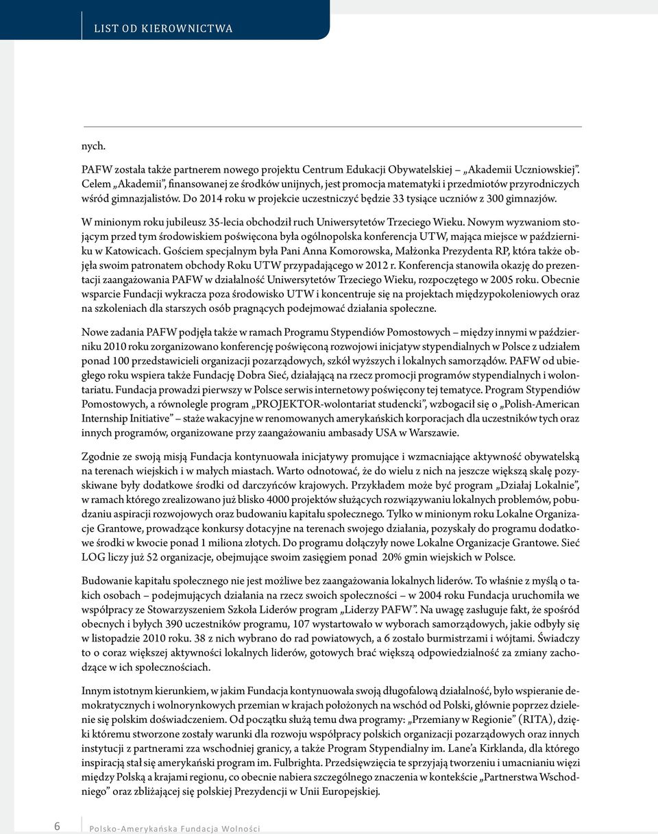 Do 2014 roku w projekcie uczestniczyć będzie 33 tysiące uczniów z 300 gimnazjów. W minionym roku jubileusz 35-lecia obchodził ruch Uniwersytetów Trzeciego Wieku.