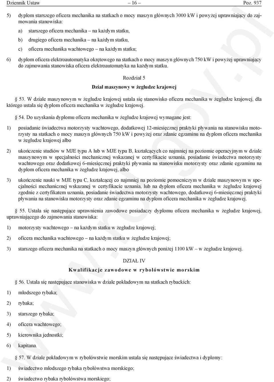 oficera mechanika na każdym statku, c) oficera mechanika wachtowego na każdym statku; 6) dyplom oficera elektroautomatyka okrętowego na statkach o mocy maszyn głównych 750 kw i powyżej uprawniający
