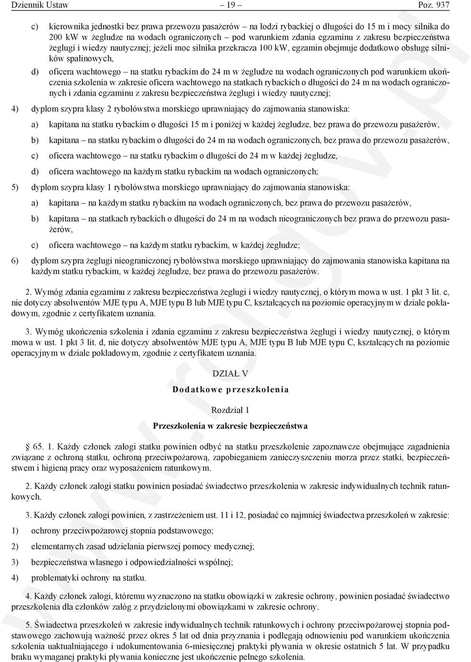 bezpieczeństwa żeglugi i wiedzy nautycznej; jeżeli moc silnika przekracza 100 kw, egzamin obejmuje dodatkowo obsługę silników spalinowych, d) oficera wachtowego na statku rybackim do 24 m w żegludze