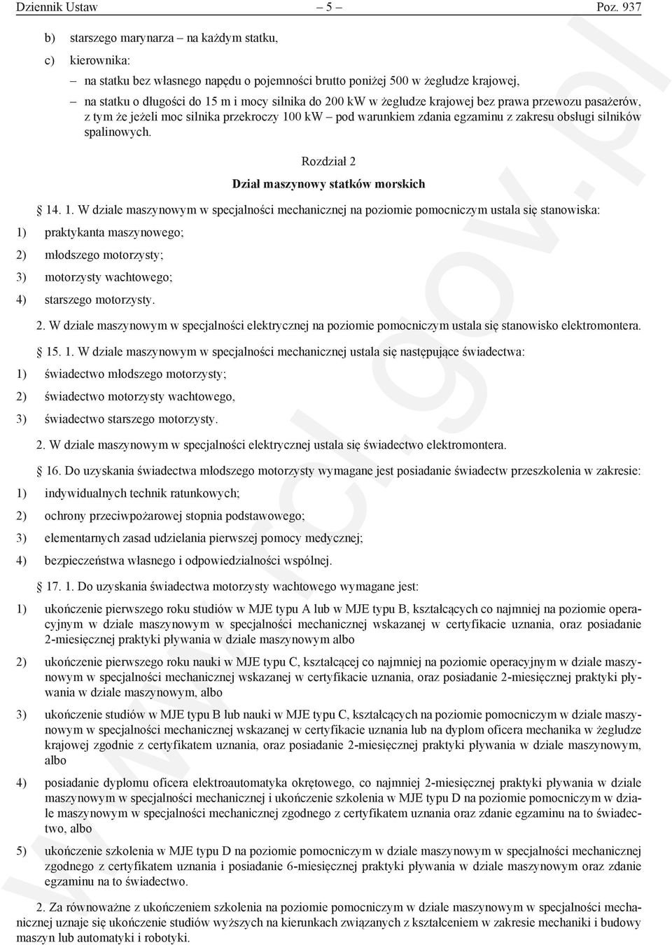 żegludze krajowej bez prawa przewozu pasażerów, z tym że jeżeli moc silnika przekroczy 100 kw pod warunkiem zdania egzaminu z zakresu obsługi silników spalinowych.