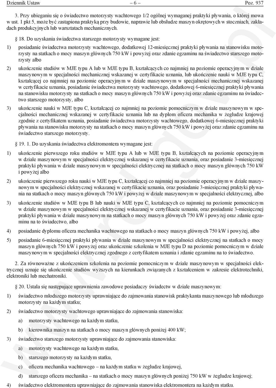 Do uzyskania świadectwa starszego motorzysty wymagane jest: 1) posiadanie świadectwa motorzysty wachtowego, dodatkowej 12-miesięcznej praktyki pływania na stanowisku motorzysty na statkach o mocy