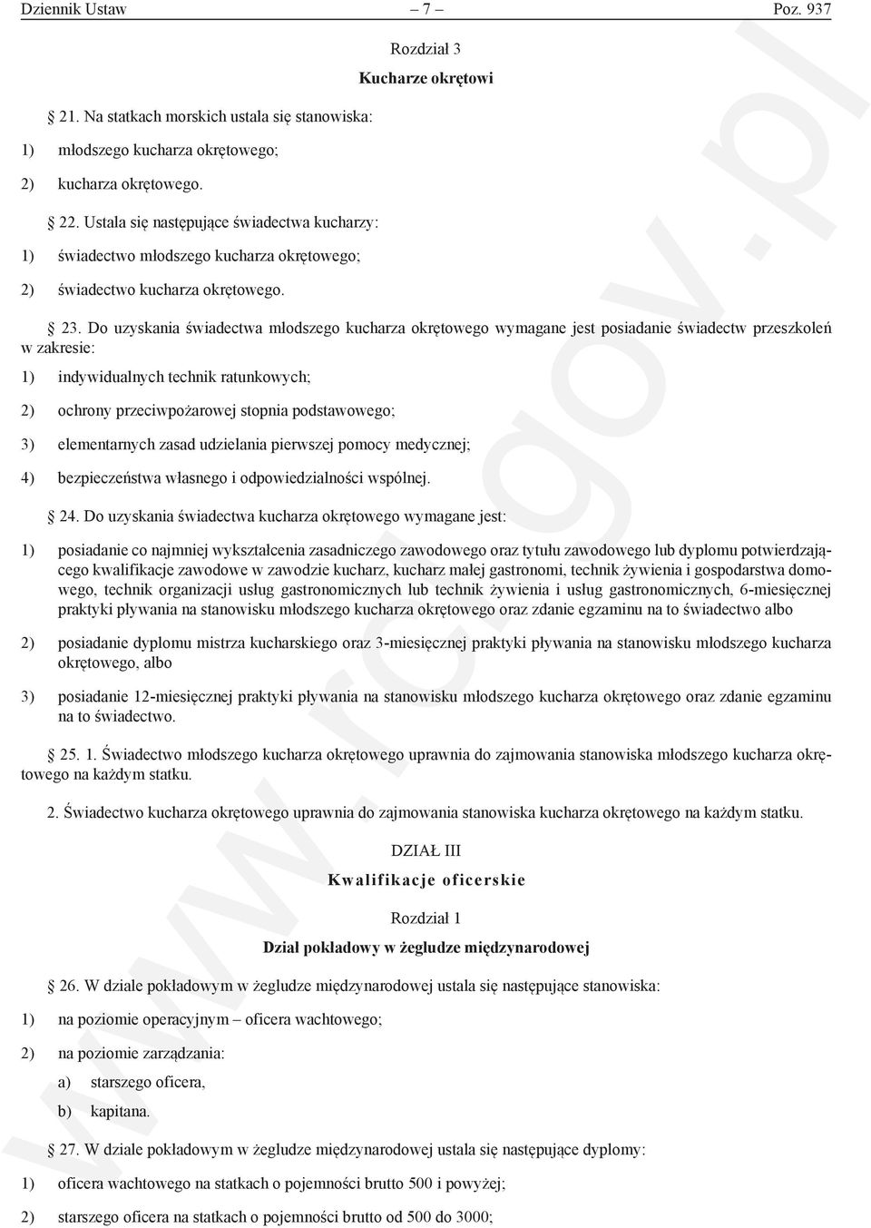 Do uzyskania świadectwa młodszego kucharza okrętowego wymagane jest posiadanie świadectw przeszkoleń w zakresie: 1) indywidualnych technik ratunkowych; 2) ochrony przeciwpożarowej stopnia