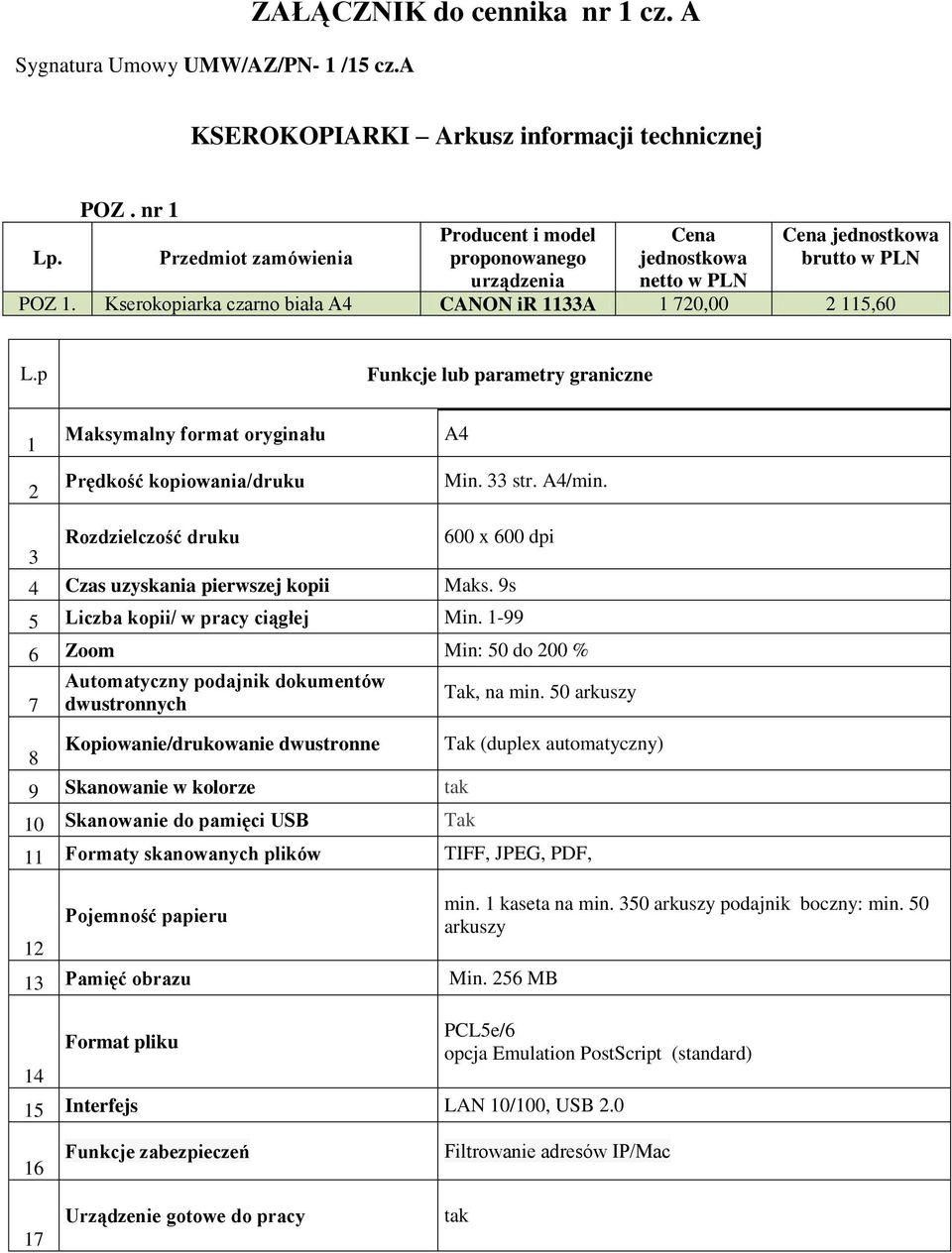 3 Rozdzielczość druku 600 x 600 dpi 4 Czas uzyskania pierwszej kopii Maks. 9s 5 Liczba kopii/ w pracy ciągłej Min. 1-99 6 Zoom Min: 50 do 200 % Automatyczny podajnik dokumentów Tak, na min.