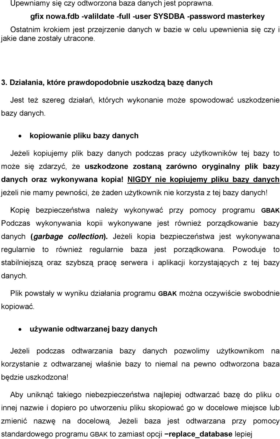 Działania, które prawdopodobnie uszkodzą bazę danych Jest też szereg działań, których wykonanie może spowodować uszkodzenie bazy danych.