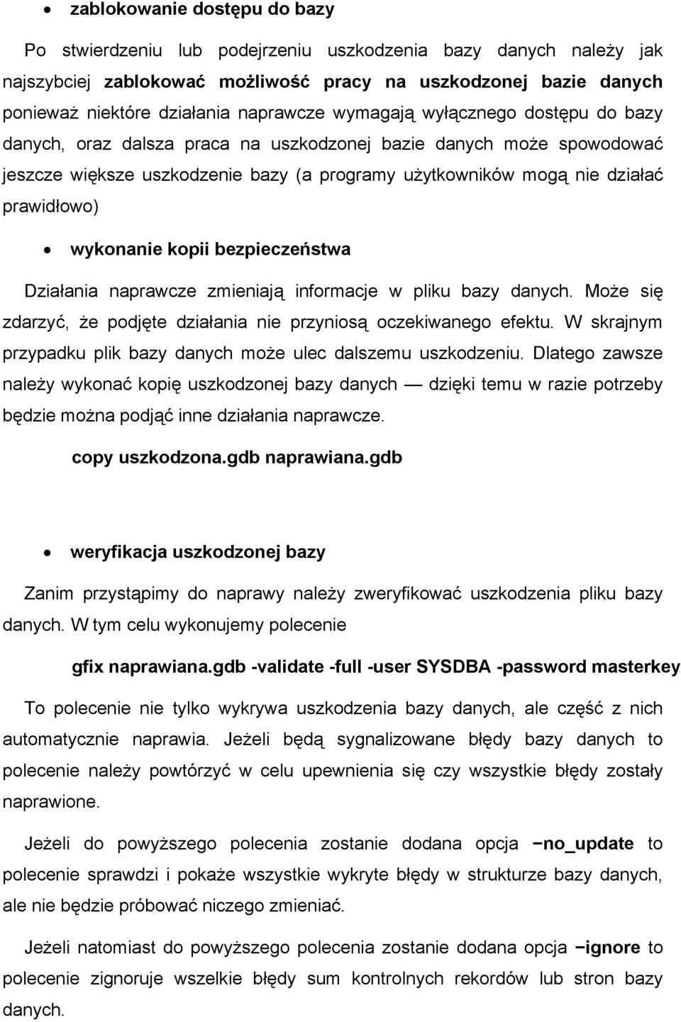 prawidłowo) wykonanie kopii bezpieczeństwa Działania naprawcze zmieniają informacje w pliku bazy danych. Może się zdarzyć, że podjęte działania nie przyniosą oczekiwanego efektu.