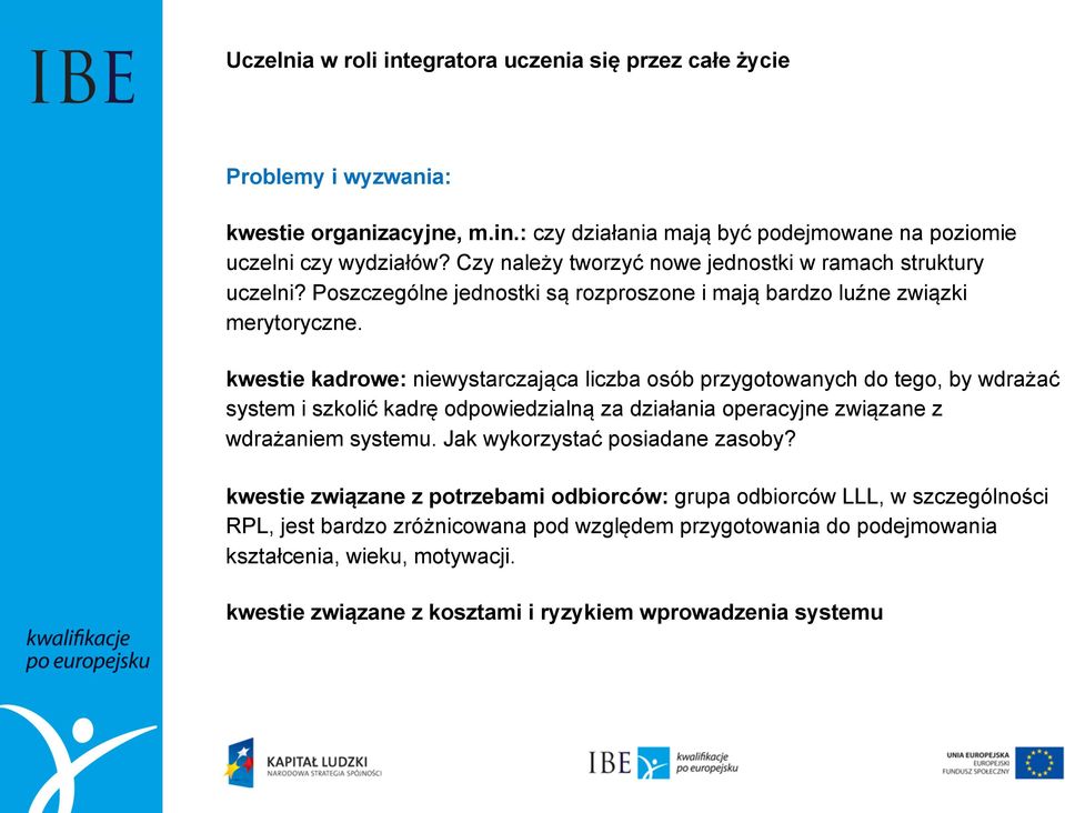 kwestie kadrowe: niewystarczająca liczba osób przygotowanych do tego, by wdrażać system i szkolić kadrę odpowiedzialną za działania operacyjne związane z wdrażaniem systemu.