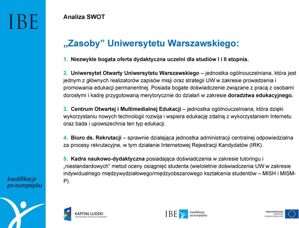 permanentnej. Posiada bogate doświadczenie związane z pracą z osobami dorosłymi i kadrę przygotowaną merytorycznie do działań w zakresie doradztwa edukacyjnego. 3.