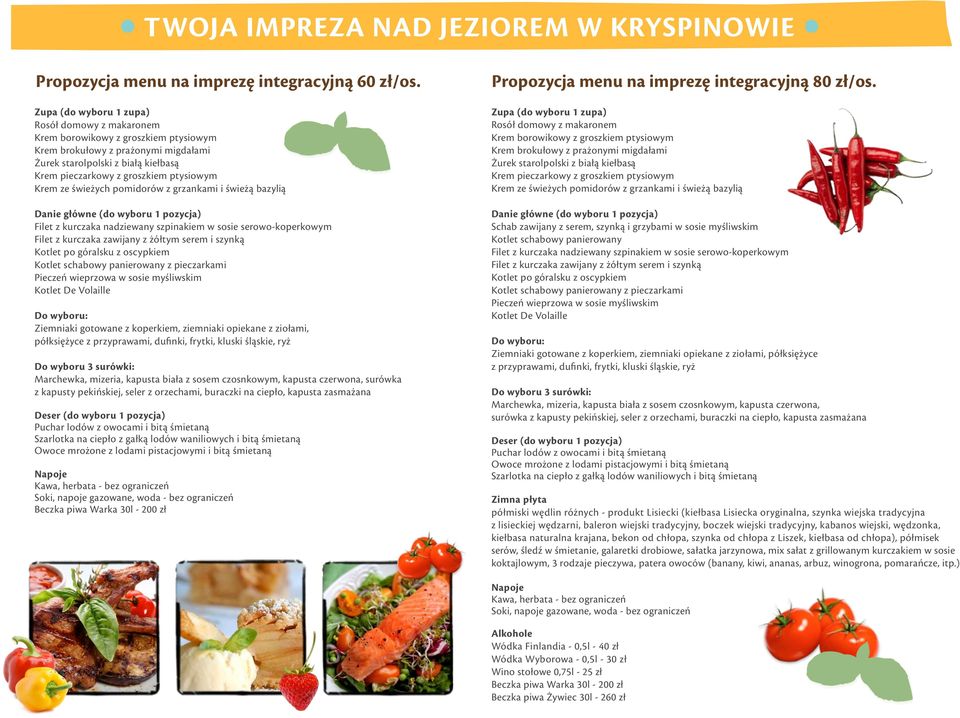 Krem ze świeżych pomidorów z grzankami i świeżą bazylią Danie główne (do wyboru 1 pozycja) Filet z kurczaka nadziewany szpinakiem w sosie serowo-koperkowym Filet z kurczaka zawijany z żółtym serem i