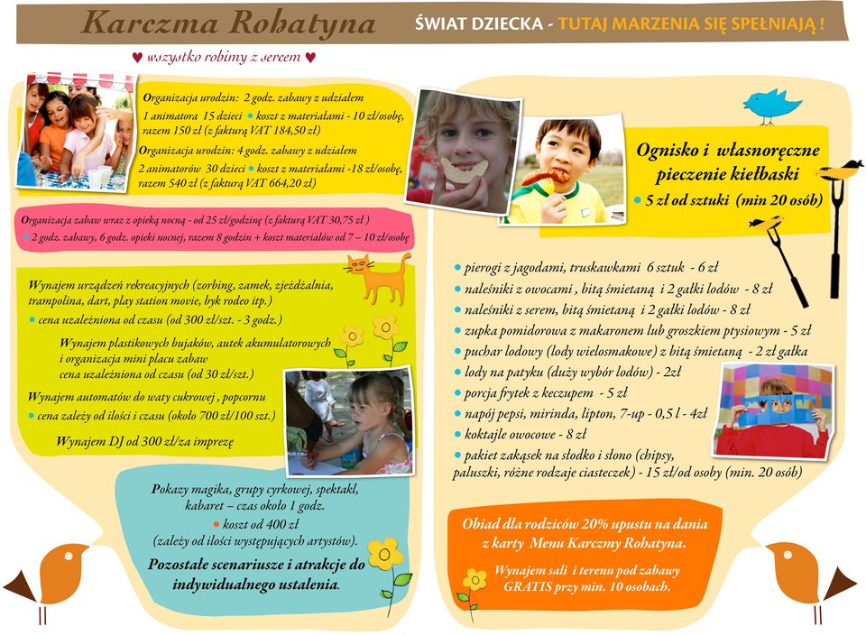 zabawy z udziałem 2 animatorów 30 dzieci koszt z materiałami -18 zł/osobę, razem 540 zł (z fakturą VAT 664,20 zł) Organizacja zabaw wraz z opieką nocną - od 25 zł/godzinę (z fakturą VAT 30,75 zł ) 2