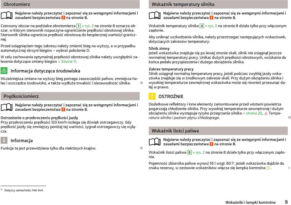 Przed osiągnięciem tego zakresu należy zmienić bieg na wyższy, a w przypadku automatycznej skrzyni biegów wybrać położenie D.