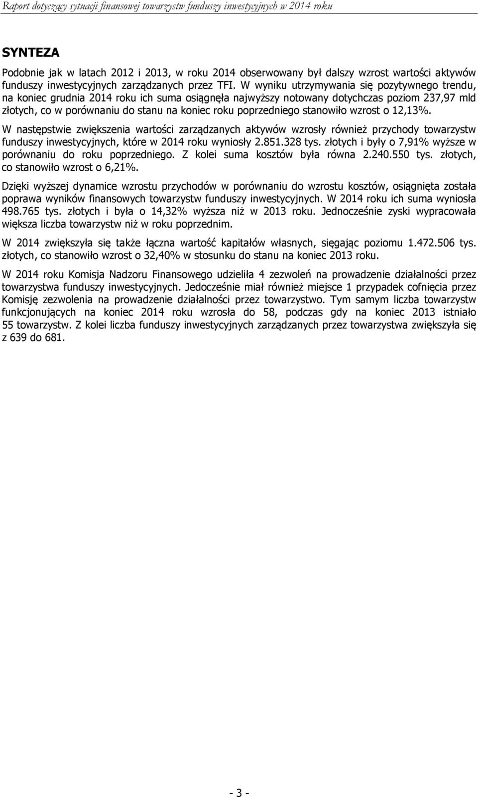 poprzedniego stanowiło wzrost o 12,13%. W następstwie zwiększenia wartości zarządzanych aktywów wzrosły również przychody towarzystw funduszy inwestycyjnych, które w 2014 roku wyniosły 2.851.328 tys.