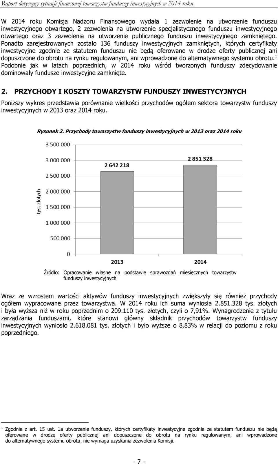 Ponadto zarejestrowanych zostało 136 funduszy inwestycyjnych zamkniętych, których certyfikaty inwestycyjne zgodnie ze statutem funduszu nie będą oferowane w drodze oferty publicznej ani dopuszczone