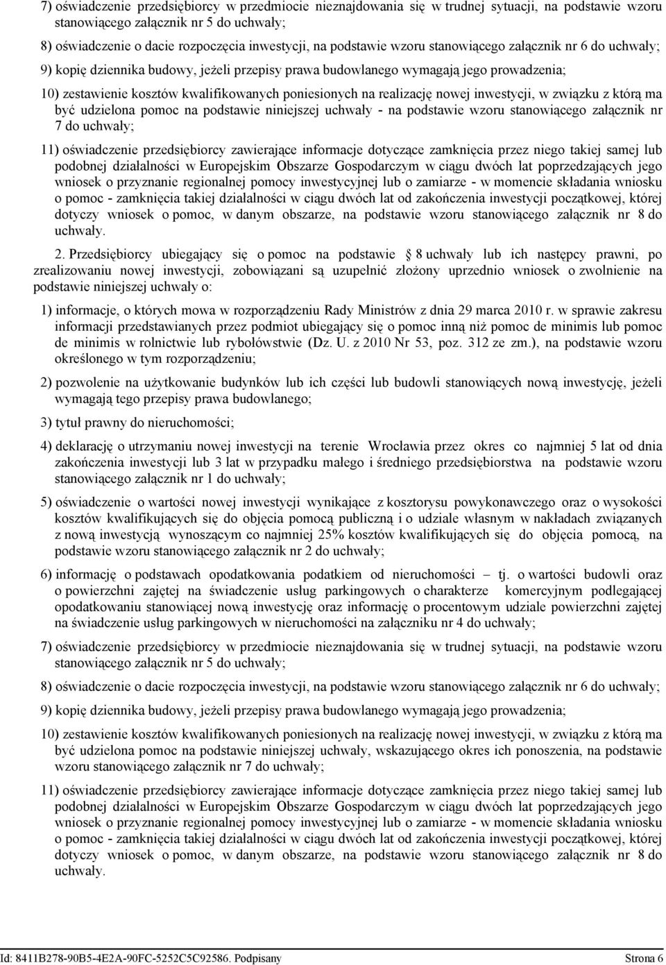 realizację nowej inwestycji, w związku z którą ma być udzielona pomoc na podstawie niniejszej uchwały - na podstawie wzoru stanowiącego załącznik nr 7 do uchwały; 11) oświadczenie przedsiębiorcy