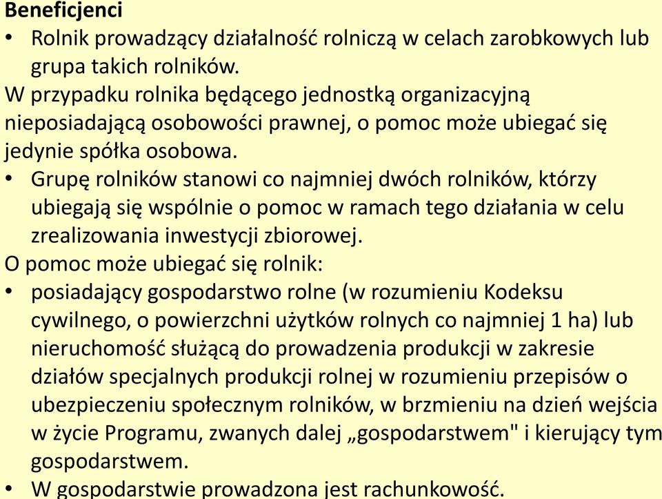 Grupę rolników stanowi co najmniej dwóch rolników, którzy ubiegają się wspólnie o pomoc w ramach tego działania w celu zrealizowania inwestycji zbiorowej.