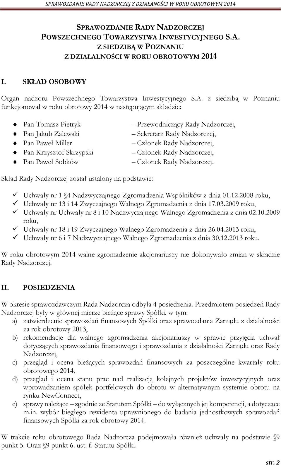 Paweł Miller Pan Krzysztof Skrzypski Pan Paweł Sobków Przewodniczący Rady Nadzorczej, Sekretarz Rady Nadzorczej, Członek Rady Nadzorczej, Członek Rady Nadzorczej, Członek Rady Nadzorczej.