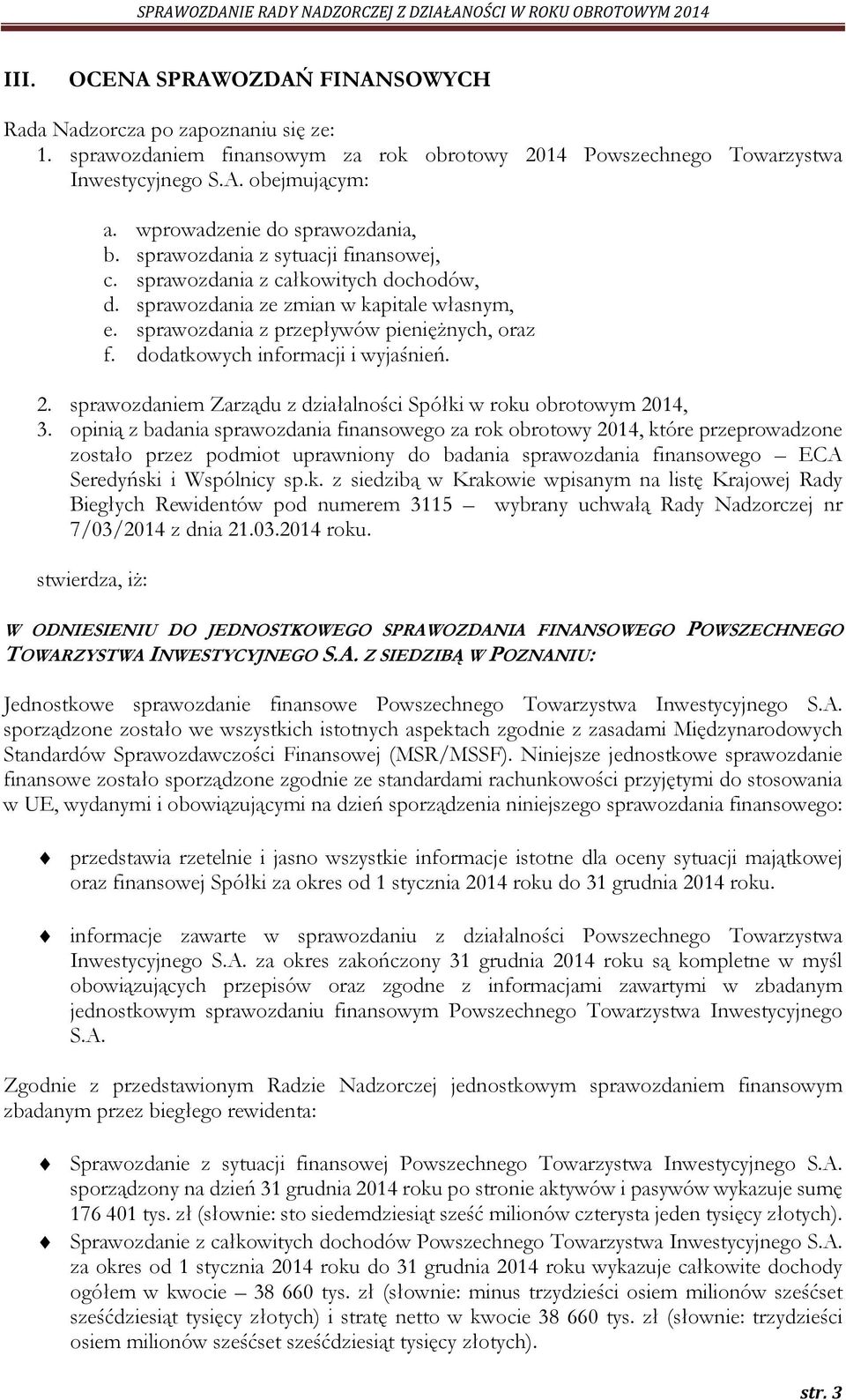 sprawozdania z przepływów pieniężnych, oraz f. dodatkowych informacji i wyjaśnień. 2. sprawozdaniem Zarządu z działalności Spółki w roku obrotowym 2014, 3.