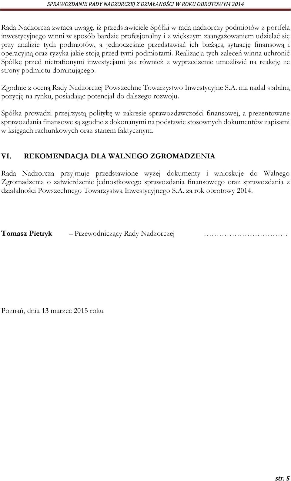 Realizacja tych zaleceń winna uchronić Spółkę przed nietrafionymi inwestycjami jak również z wyprzedzenie umożliwić na reakcję ze strony podmiotu dominującego.