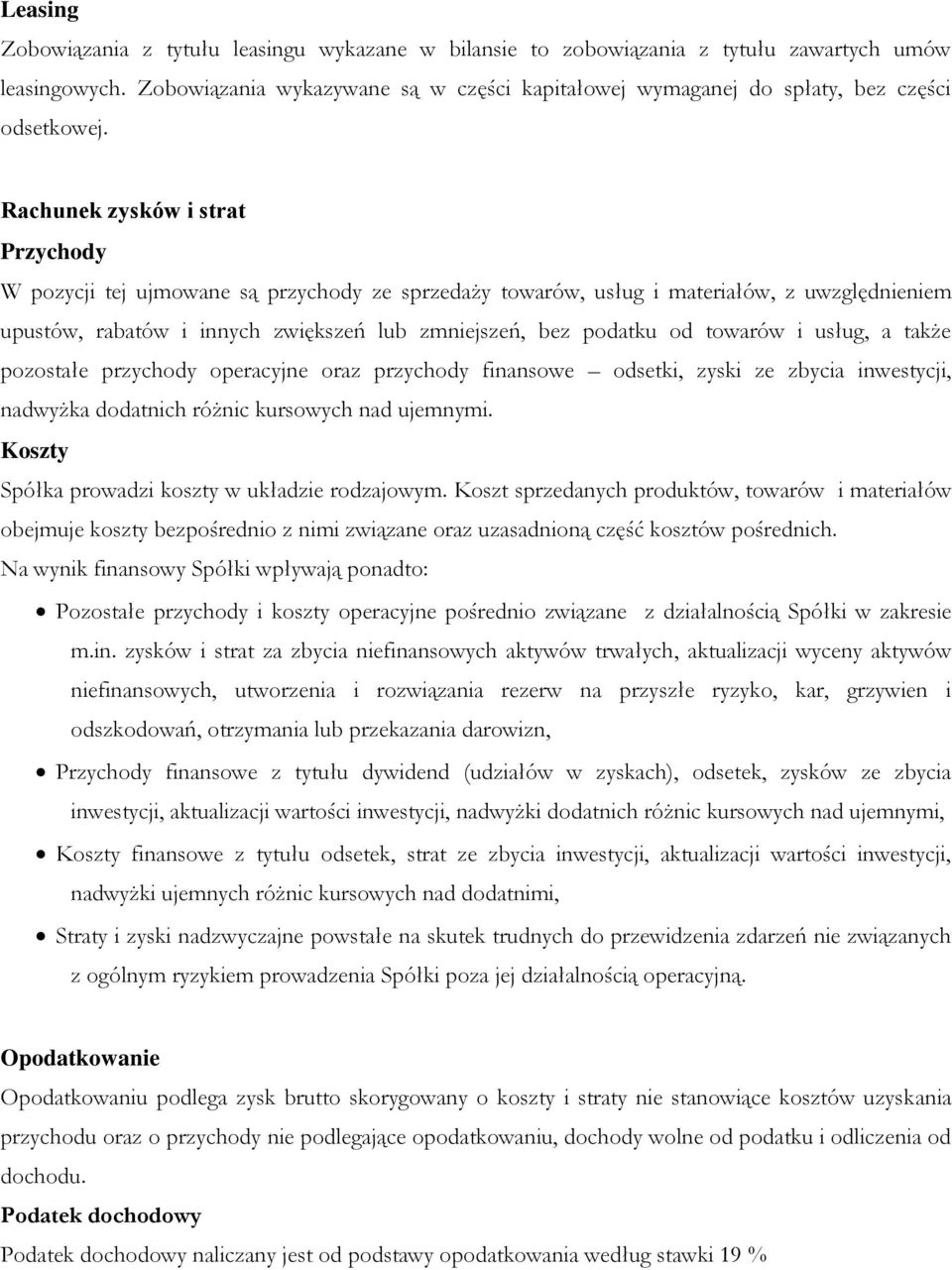 Rachunek zysków i strat Przychody W pozycji tej ujmowane są przychody ze sprzedaży towarów, usług i materiałów, z uwzględnieniem upustów, rabatów i innych zwiększeń lub zmniejszeń, bez podatku od